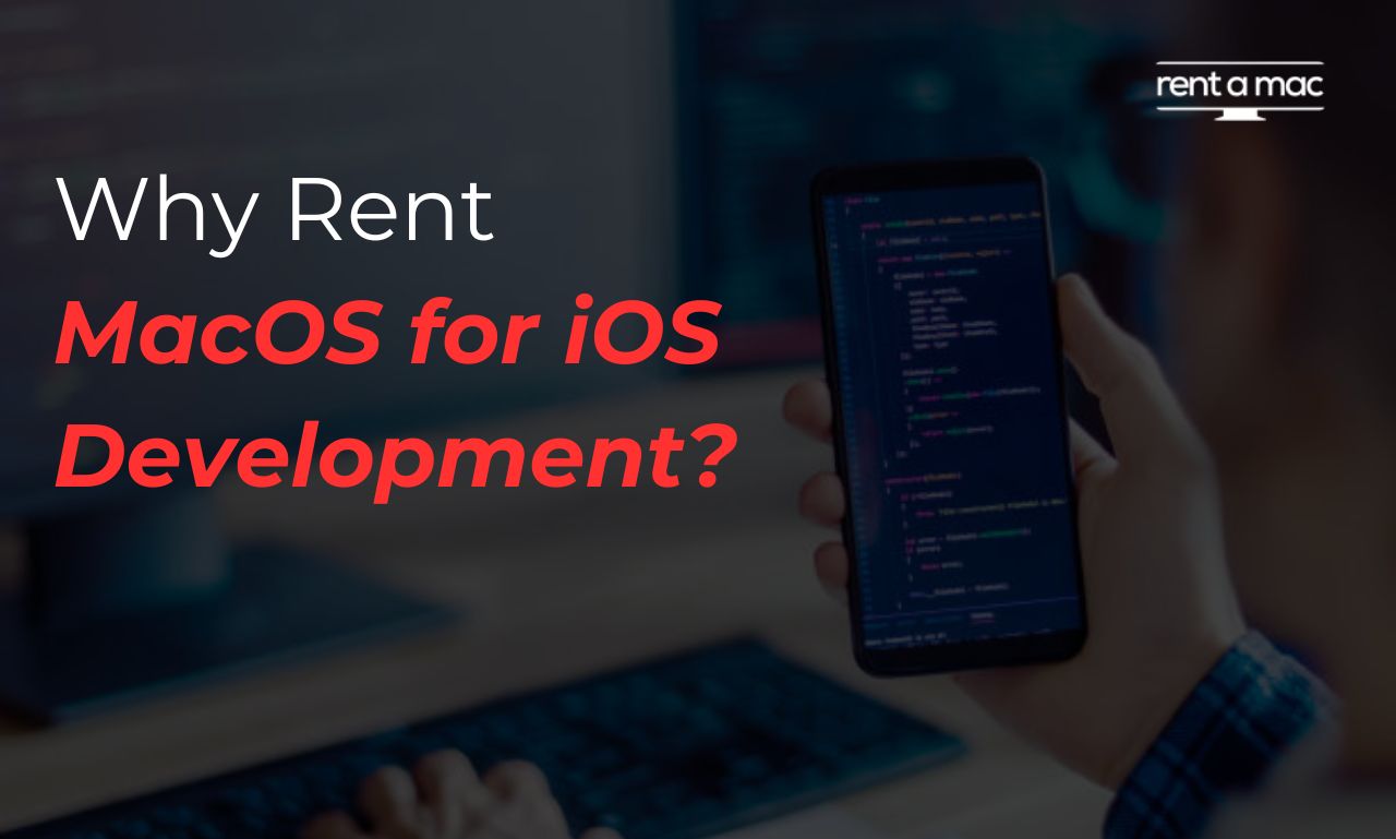 Why Rent MacOS for iOS Development? A Cost-Effective Solution