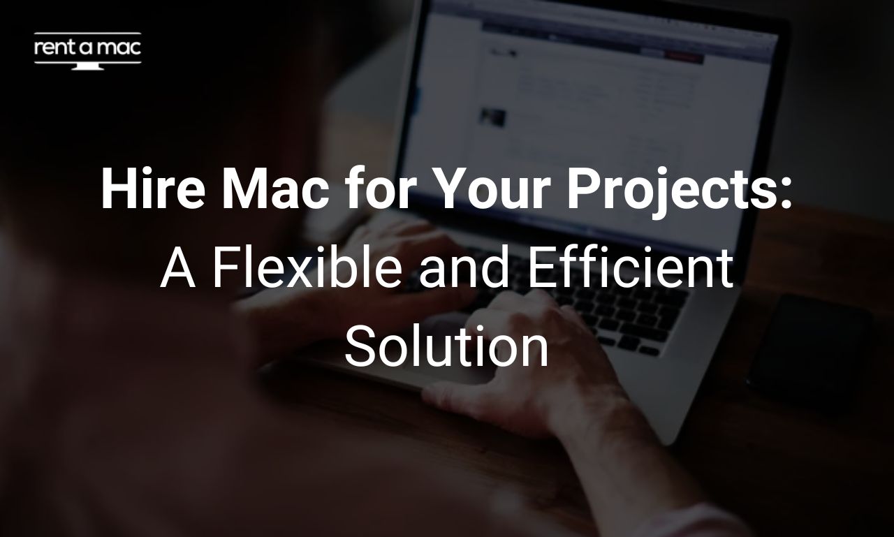 Hire Mac for Your Projects: A Flexible and Efficient Solution