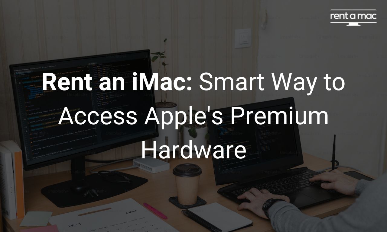 Rent an iMac Today: The Smart Way to Access Apple’s Premium Hardware